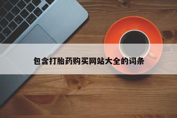 打胎药私人店购买微信包含打胎药购买网站大全的词条