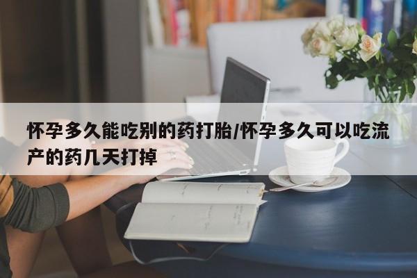 打胎药私人店购买微信怀孕多久能吃别的药打胎/怀孕多久可以吃流产的药几天打掉