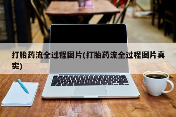 打胎药私人店购买微信打胎药流全过程图片(打胎药流全过程图片真实)