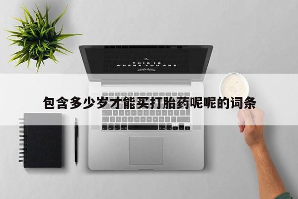 打胎药私人店购买微信包含多少岁才能买打胎药呢呢的词条